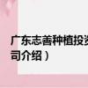 廣東志善種植投資有限公司（關于廣東志善種植投資有限公司介紹）