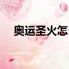 奧運圣火怎么采集（奧運圣火怎么采集）