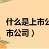 什么是上市公司它需具備什么條件（什么是上市公司）