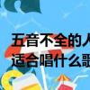 五音不全的人適合唱什么歌曲（五音不全的人適合唱什么歌）