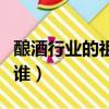 釀酒行業的祖師是哪一個（釀酒行業的祖師是誰）