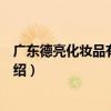 廣東德亮化妝品有限公司（關于廣東德亮化妝品有限公司介紹）