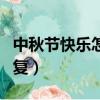 中秋節快樂怎么回復長輩（中秋節快樂怎么回復）