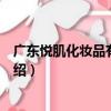 廣東悅肌化妝品有限公司（關于廣東悅肌化妝品有限公司介紹）