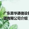 廣東恩華通信設備集團有限公司（關于廣東恩華通信設備集團有限公司介紹）