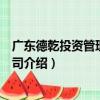 廣東德乾投資管理有限公司（關于廣東德乾投資管理有限公司介紹）
