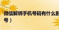微信解綁手機號碼有什么影響(微信解綁手機號)