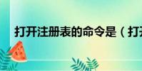 打開注冊表的命令是(打開注冊表命令)