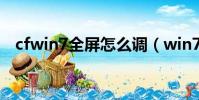 cfwin7全屏怎么調(win7cf全屏怎么調)