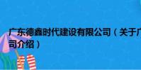 廣東德鑫時代建設有限公司(關于廣東德鑫時代建設有限公司介紹)