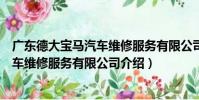 廣東德大寶馬汽車維修服務有限公司(關于廣東德大寶馬汽車維修服務有限公司介紹)