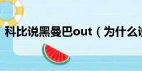 科比說黑曼巴out(為什么說科比是黑曼巴)