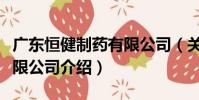 廣東恒健制藥有限公司(關于廣東恒健制藥有限公司介紹)