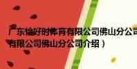 廣東恰好時體育有限公司佛山分公司(關于廣東恰好時體育有限公司佛山分公司介紹)