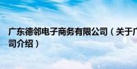 廣東德鄰電子商務有限公司(關于廣東德鄰電子商務有限公司介紹)