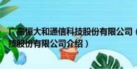 廣東恒大和通信科技股份有限公司(關于廣東恒大和通信科技股份有限公司介紹)