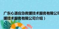 廣東心源應急救援技術服務有限公司(關于廣東心源應急救援技術服務有限公司介紹)