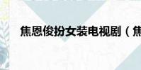 焦恩俊扮女裝電視劇(焦恩俊女裝照)