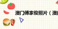 澳門傅家俊照片(澳門傅家俊)