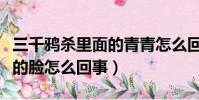 三千鴉殺里面的青青怎么回事(三千鴉殺青青的臉怎么回事)
