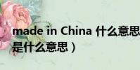 made in China 什么意思(made in china是什么意思)