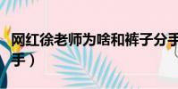 網紅徐老師為啥和褲子分手(徐老師和褲子分手)