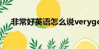 非常好英語怎么說verygood(非常好)