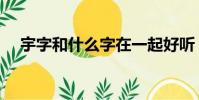 宇字和什么字在一起好聽(宇你在一起)