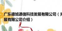 廣東德旭通信科技發展有限公司(關于廣東德旭通信科技發展有限公司介紹)
