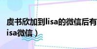 虞書欣加到lisa的微信后有聯系嗎(虞書欣加lisa微信)