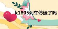 k1805列車停運了嗎(k1805)