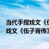 當代手捏戲文《伍子胥傳》之《各表心意》（關于當代手捏戲文《伍子胥傳》之《各表心意》介紹）