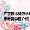 廣東技術師范學院國際教育學院（關于廣東技術師范學院國際教育學院介紹）