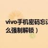 vivo手機密碼忘記了怎么強制開通（vivo手機密碼忘記了怎么強制解鎖）