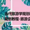 當代旅游學規劃教程-旅游企業經營管理（關于當代旅游學規劃教程-旅游企業經營管理介紹）