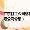 廣東打工么網絡科技有限公司（關于廣東打工么網絡科技有限公司介紹）