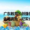 廣東教育“創強爭先建高地”紀實（關于廣東教育“創強爭先建高地”紀實介紹）