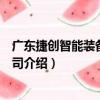廣東捷創智能裝備有限公司（關于廣東捷創智能裝備有限公司介紹）