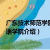 廣東技術師范學院外國語學院（關于廣東技術師范學院外國語學院介紹）