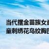 當代擺金苗族女童刺繡花鳥紋胸圍腰（關于當代擺金苗族女童刺繡花鳥紋胸圍腰介紹）