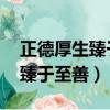 正德厚生臻于至善哪個企業在用（正德厚生 臻于至善）
