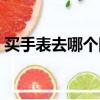 買手表去哪個網站便宜（買手表去哪個網站）