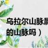 烏拉爾山脈屬于哪個大洲（烏拉爾山是跨大洲的山脈嗎）