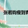張若昀瘦到青筋起（張若昀瘦到青筋凸起）