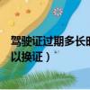 駕駛證過期多長時間內可以補辦（駕駛證過期多長時間內可以換證）