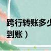 跨行轉賬多少時間可以到（跨行轉賬多少時間到賬）
