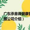 廣東承意徠健康管理有限公司（關于廣東承意徠健康管理有限公司介紹）