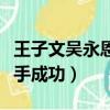 王子文吳永恩牽手出席活動（王子文吳永恩牽手成功）