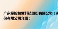 廣東掌控智慧科技股份有限公司(關于廣東掌控智慧科技股份有限公司介紹)