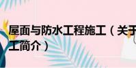 屋面與防水工程施工(關于屋面與防水工程施工簡介)